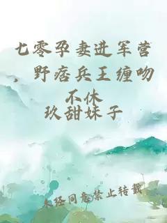 七零孕妻进军营,野痞兵王缠吻不休
